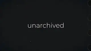 UNARCHIVED (series intro)