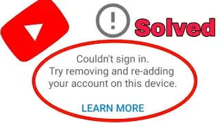 Youtube Couldn't sign in try removing and re adding your account on this device
