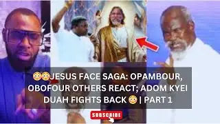 😳😳Jesus face saga: Opambour, Obofour others React; Adom Kyei Duah fights back 😳 | PART 1