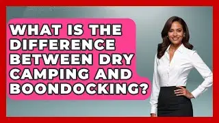 What Is the Difference Between Dry Camping and Boondocking? | Exploring Campgrounds