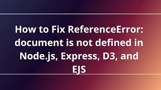 How to Fix ReferenceError: document is not defined in Node.js, Express, D3, and EJS