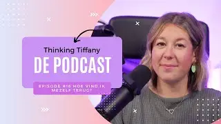 Thinking Tiffany De Podcast | Episode #16 Hoe vind ik mezelf terug?