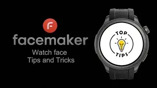 Watch face Tips and Tricks