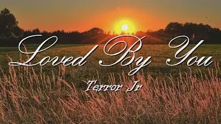 Terror Jr - Loved By You (Lyrics)