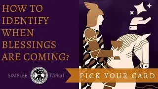 Identify When My Blessings are Coming In ~ Pick a Card | Simplee Tarot