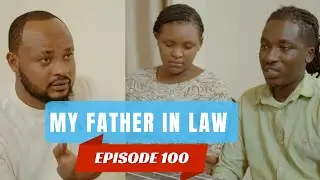 MY FATHER IN LAW EPISODE 100 : RECHO ATANGIJYE URUGAMBA KURI SCOTTY😭/ COBBY YIBUTSE TRACY🔥/ JULIA 🔥🔥