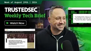TrustedSec Tech Brief - Week of August 19, 2024