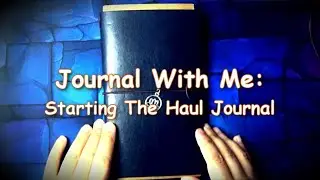 Journal With Me: Starting The Haul Journal