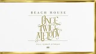 BEACH HOUSE - ONCE TWICE MELODY (FULL ALBUM STREAM AUDIO ONLY)