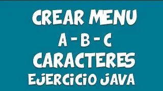 🍵Ejercicio Crear Menu  A, B, C  o a, b, c (CARACTERES) en - JAVA