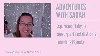 Adventures in Japan: Sensory Art Installation at Tokyo's Teamlabs Planets