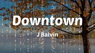 J Balvin - Downtown (Lyrics)