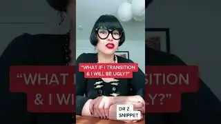 Afraid you will transition and you will be unattractive as adult?