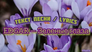 EDGAR — Зеленые глаза | Текст Песни / Lyrics