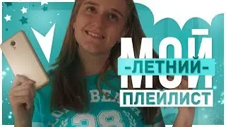 МОИ ЛЮБИМЫЕ ПЕСНИ // МОЙ ЛЕТНИЙ ПЛЕЙЛИСТ 2017