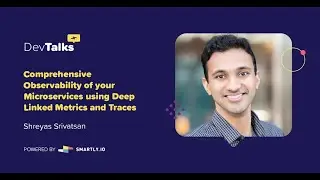 Comprehensive Observability of Microservices Using Deep Linked Metrics & Traces | Shreyas Srivatsan