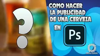 TUTORIAL PHOTOSHOP | COMO HACER LA PUBLICIDAD DE UNA CERVEZA EN PHOTOSHOP