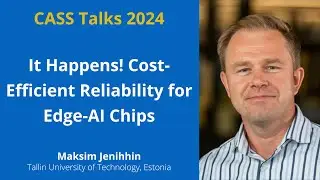 CASS Talks 2024 - Maksim Jenihhin, Tallin University of Technology, Estonia - May 3, 2024