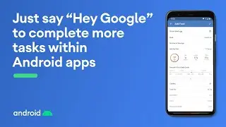 Just say “Hey Google” to complete more tasks within Android apps