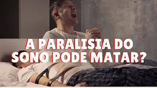A PARALISIA DO SONO PODE MATAR