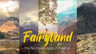 FAIRYLAND || The Northern Areas of Pakistan