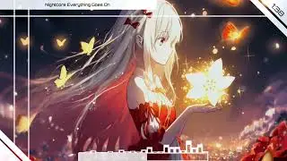 ☆ Nightcore 》 Everything Goes On ☆