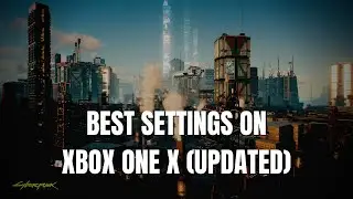 BEST CYBERPUNK 2077 SETTINGS ON XBOX ONE X (UPDATED) - 1 MONTH LATER