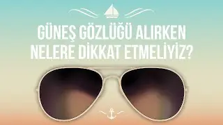Güneş Gözlüğü Alırken Nelere Dikkat Etmeliyiz?