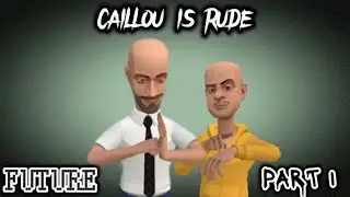 Caillou is Rude: Future (Part 1)