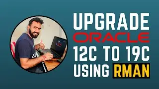 How to UPGRADE ORACLE 12c to 19c using RMAN Backup