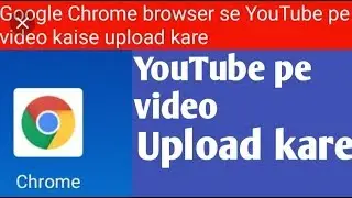 how to upload video on YouTube from Google chrome