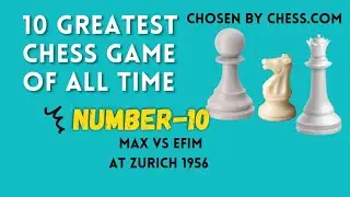 Greatest Chess Game of All Time: Number 10 Max vs Efim at Zurich in 1956