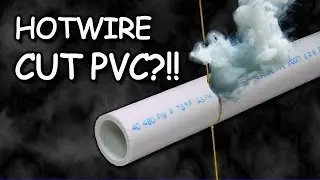 Cutting PVC Pipe with a Hotwire Cutter!?