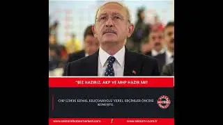 CHP LİDERİ KEMAL KILIÇDAROĞLU YEREL SEÇİMLER ÖNCESİ KONUŞTU. 