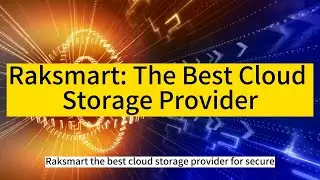 Raksmart: The Best Cloud Storage Provider for Secure and Unlimited Cloud Storage Solutions