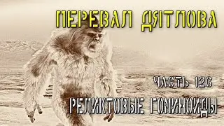Перевал Дятлова. Часть 126. Реликтовые гоминоиды.