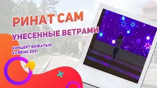 Ринат Сам - Унесенные ветрами | Концерт вожатых 4 смена 2021