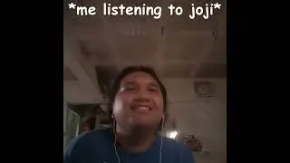 me listening to joji