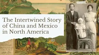 The Intertwined Story of China and Mexico in North America