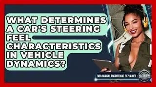 What Determines A Car's Steering Feel Characteristics In Vehicle Dynamics?