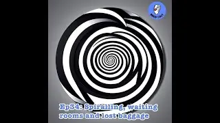 E34: Spiralling, waiting rooms and lost baggage