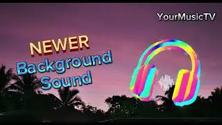 NEWER - BACKGROUND SOUND | YourMusicTV
