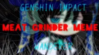 Meat Grinder Meme *⁠✧⁠Genshin Impact✧* ~Wanderer~