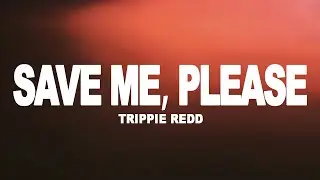 Trippie Redd - Save Me, Please (Lyrics)