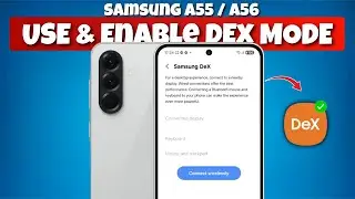 How to Enable and Use Dex Mode on Samsung A55, A56