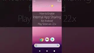 How to Enable Internal App Sharing for Android, Play Store ver. 22.x