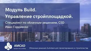 Модуль Build: управление стройплощадкой, стройконтроль. Иван Гордиенко, CSD.