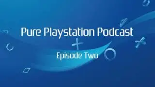 Pure PlayStation Podcast - Episode 2