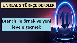 Unreal ders - Branch ile örnek ve yeni levele geçmek