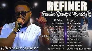 REFINER _ Greatest Songs of All Time,of chandler moore,Elevation Worship & Maverick City Music 2024